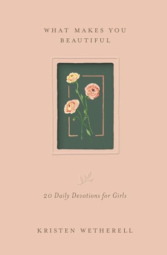 What Makes You Beautiful : 20 Daily Devotions for Girls