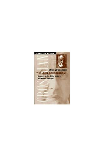 The Long Schoolroom : Lessons in the Bitter Logic of the Poetic Principle