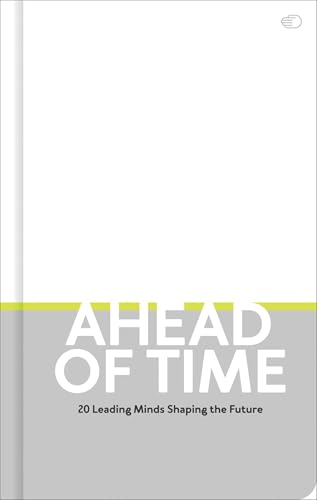Ahead of Time : 20 leading minds shaping the future