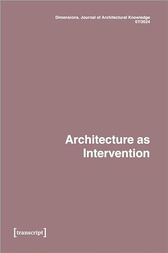 Dimensions. Journal of Architectural Knowledge : Vol. 4, No. 7/2024: Architecture as Intervention