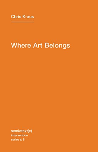Where Art Belongs (Semiotext(e) / Intervention): Volume 8 (Semiotext(e) / Intervention Series, 8)