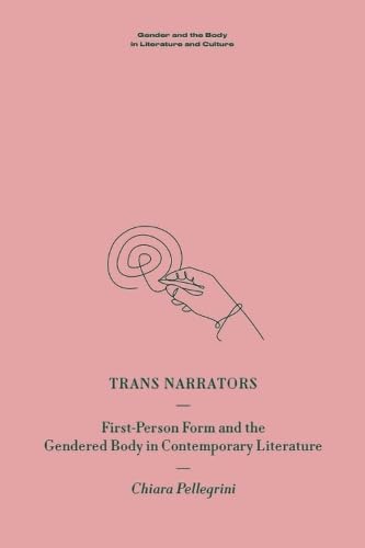 Trans Narrators : First-Person Form and the Gendered Body in Contemporary Literature