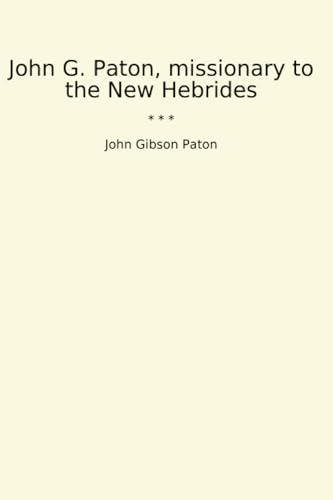John G. Paton, Missionary To The New Hebrides An Autobiography First Part