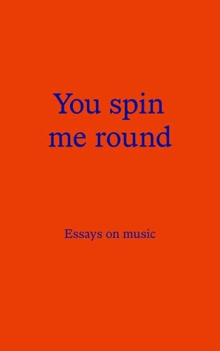 You Spin Me Round : Essays on Music