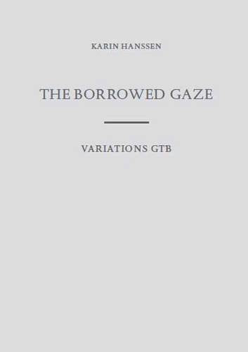 Karin Hanssen the Borrowed Gaze/Variations Gtb
