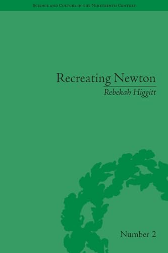 Recreating Newton : Newtonian Biography and the Making of Nineteenth-Century History of Science