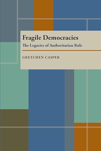 Fragile Democracies : The Legacies of Authoritarian Rule