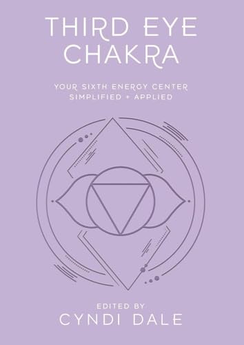 Third Eye Chakra : Your Sixth Energy Center Simplified and Applied
