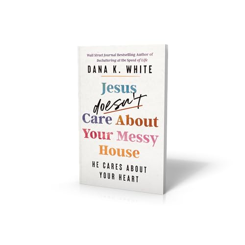 Jesus Doesn't Care About Your Messy House : He Cares About Your Heart