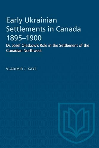 Early Ukrainian Settlements in Canada 1895-1900 : Dr. Josef Oleskow's Role in the Settlement of the Canadian Northwest