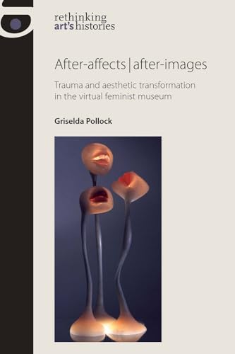 After-Affects  After-Images: Trauma and Aesthetic Transformation in the Virtual Feminist Museum