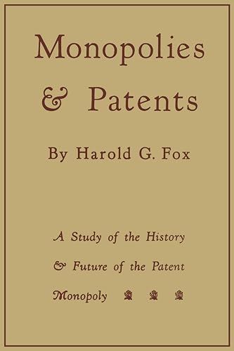 Monopolies and Patents : A Study of the History and Future of the Patent Monopoly