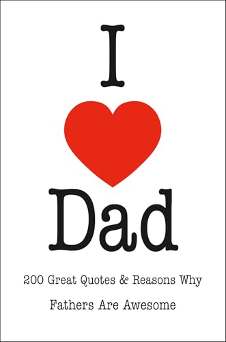 I Love Dad : An Inspired Collection of Quotations Celebrating Fatherhood