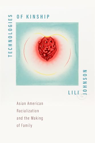 Technologies of Kinship : Asian American Racialization and the Making of Family
