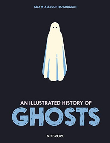 An Illustrated History of Ghosts (The Illustrated History Of)