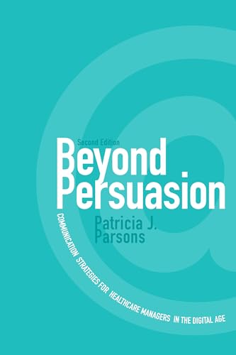 Beyond Persuasion : Communication Strategies for Healthcare Managers in the Digital Age