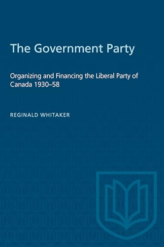The Government Party : Organizing and Financing the Liberal Party of Canada 1930-58