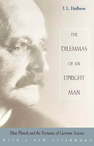 The Dilemmas of an Upright Man: Max Planck and the Fortunes of German Science
