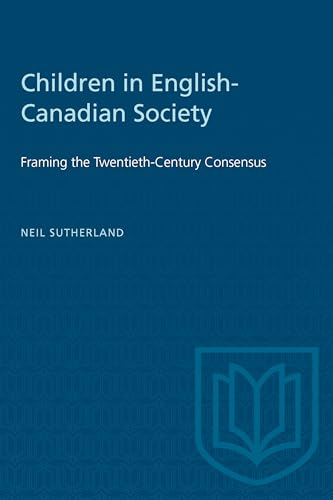 Children in English-Canadian Society : Framing the Twentieth-Century Consensus