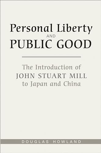 Personal Liberty and Public Good : The Introduction of John Stuart Mill to Japan and China