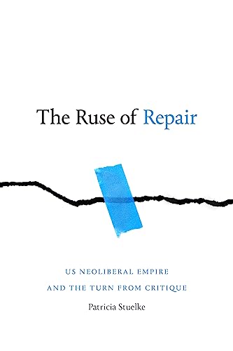 The Ruse of Repair: US Neoliberal Empire and the Turn from Critique