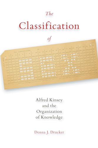 Classification of Sex, The : Alfred Kinsey and the Organization of Knowledge