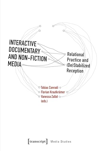Interactive Documentary and Non-Fiction Media : Relational Practice and (De)Stabilized Reception