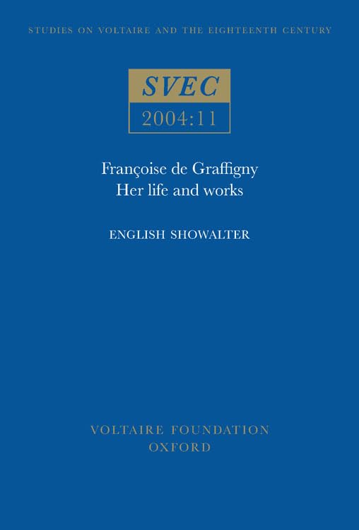 Francoise de Graffigny : Her Life and Works : 2004:11