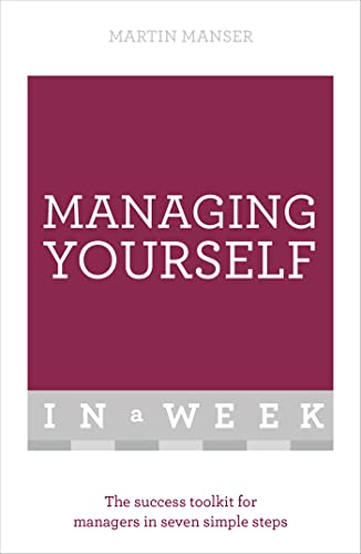 Managing Yourself In A Week: The Success Toolkit For Managers In Seven Simple Steps