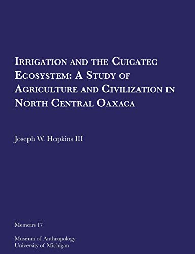 Irrigation and the Cuicatec Ecosystem : A Study of Agriculture and Civilization in North Central Oaxaca