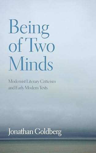 Being of Two Minds: Modernist Literary Criticism and Early Modern Texts