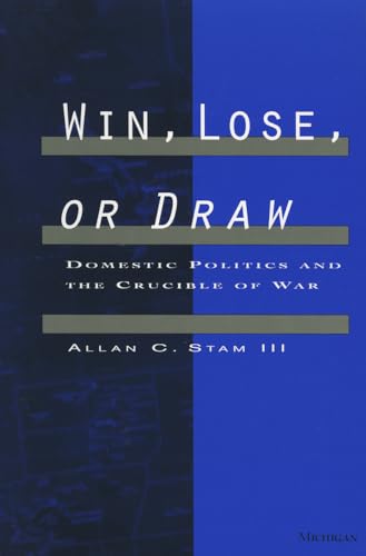 Win, Lose, or Draw : Domestic Politics and the Crucible of War