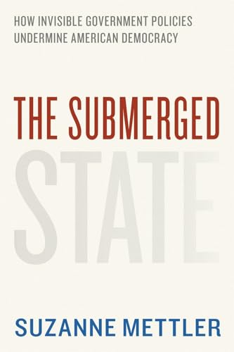 The Submerged State: How Invisible Government Policies Undermine American Democracy