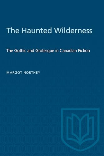 The Haunted Wilderness : The Gothic and Grotesque in Canadian Fiction