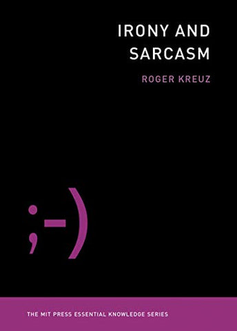 Irony and Sarcasm (MIT Press Essential Knowledge series)