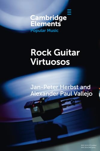 Rock Guitar Virtuosos: Advances in Electric Guitar Playing, Technology, and Culture (Elements in Popular Music)