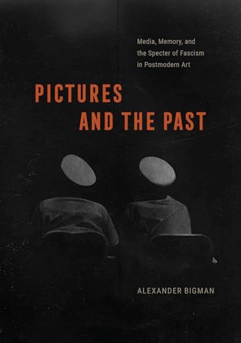Pictures and the Past : Media, Memory, and the Specter of Fascism in Postmodern Art