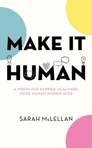 Make It Human : A vision for happier, healthier, more human workplaces