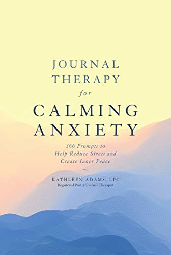 Journal Therapy for Calming Anxiety : 366 Prompts to Calm Anxiety and Create Inner Peace