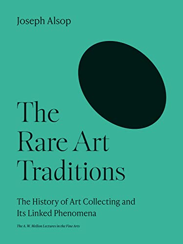 The Rare Art Traditions : The History of Art Collecting and Its Linked Phenomena