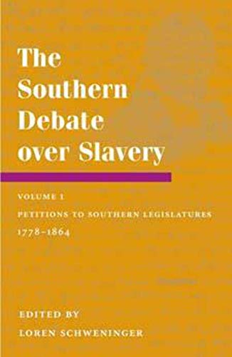 The Southern Debate Over Slavery : Volume 1: Petitions to Southern Legislatures, 1778-1864