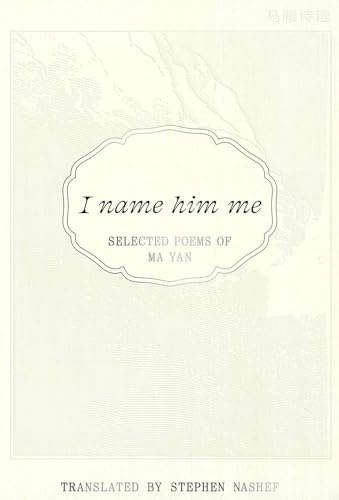 I Name Him Me : Selected Poems of Ma Yan