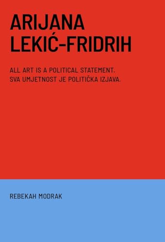 Arijana Lekic-Fridrih : All Art Is a Political Statement / Svaka Umjetnost Je Politicka Izava