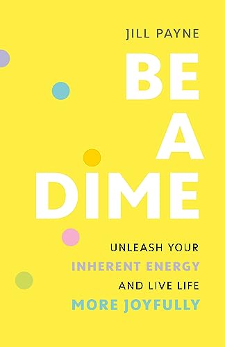 Be a Dime : Realize the 10-out-of-10 Life Already within You