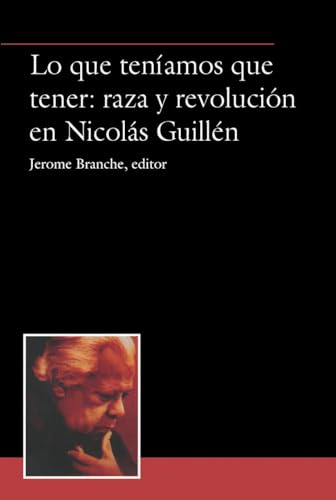 Lo que teniamos que tener: raza y revolucion en Nicolas Guillen