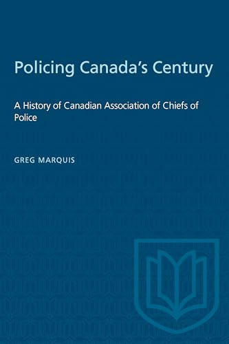 Policing Canada's Century : A History of Canadian Association of Chiefs of Police