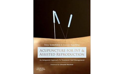 Acupuncture for IVF and Assisted Reproduction : An integrated approach to treatment and management