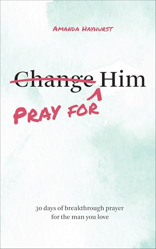 Pray for Him : 30 Days of Breakthrough Prayer for the Man You Love