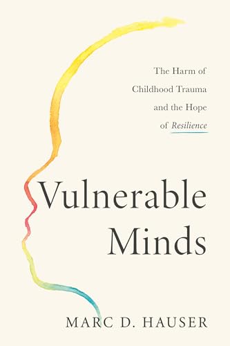 Vulnerable Minds : The Harm of Childhood Trauma and the Hope of Resilience