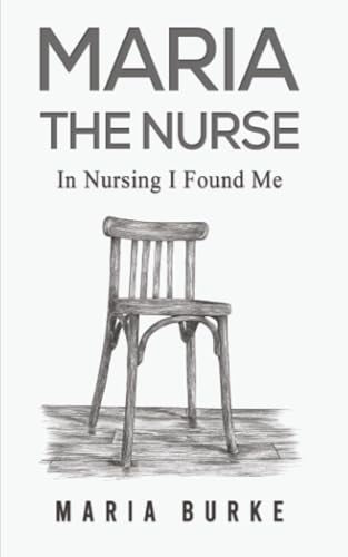 Maria the Nurse : In Nursing I Found Me